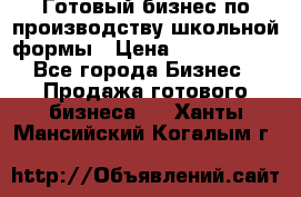 Готовый бизнес по производству школьной формы › Цена ­ 1 700 000 - Все города Бизнес » Продажа готового бизнеса   . Ханты-Мансийский,Когалым г.